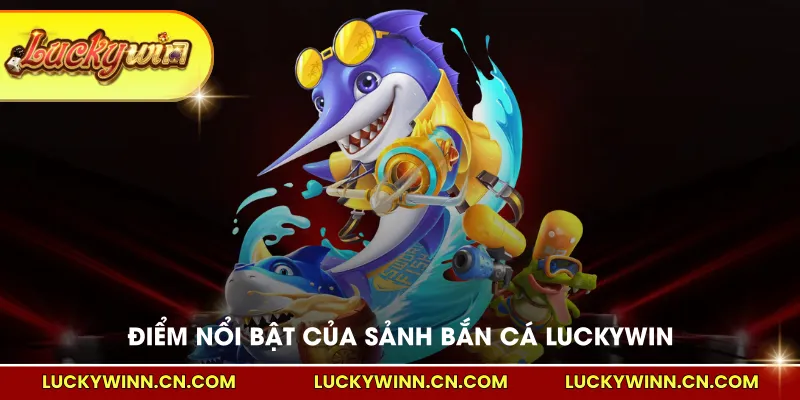 Điểm nổi bật của sảnh bắn cá LUCKYWIN