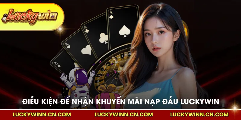 Điều kiện cần có để nhận khuyến mãi nạp đầu LUCKYWIN
