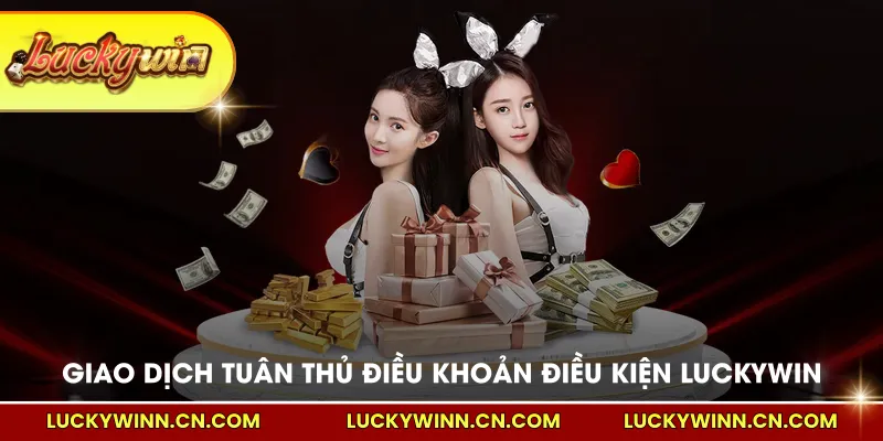 Giao dịch tuân thủ Điều khoản điều kiện LUCKYWIN
