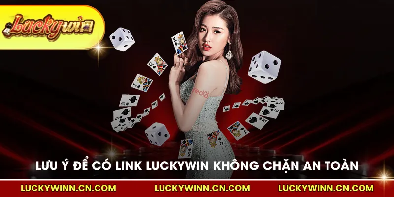 Lưu ý để có Link LUCKYWIN không chặn an toàn