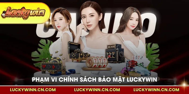 Phạm vi dữ liệu theo Chính sách bảo mật LUCKYWIN