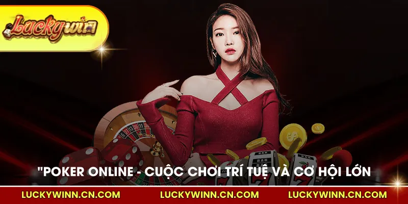 Poker online cuộc chơi trí tuệ và cơ hội lớn