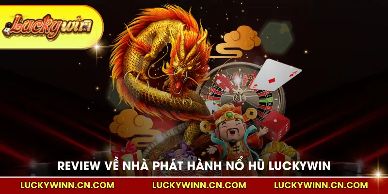 Review về các nhà phát hành game chính nổ hũ LUCKYWIN