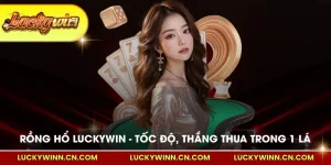 Rồng hổ Luckywin tốc độ thắng thua trong 1 lá