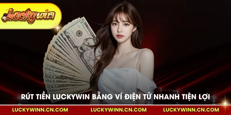 Rút tiền LUCKYWIN bằng ví điện tử nhanh gọn tiện lợi