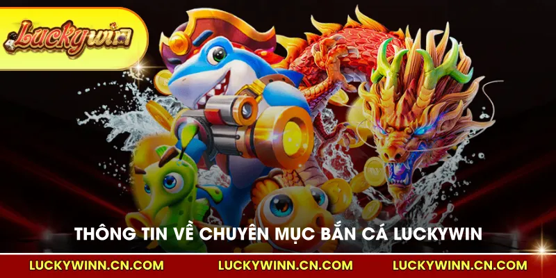 Thông tin về chuyên mục bắn cá LUCKYWIN