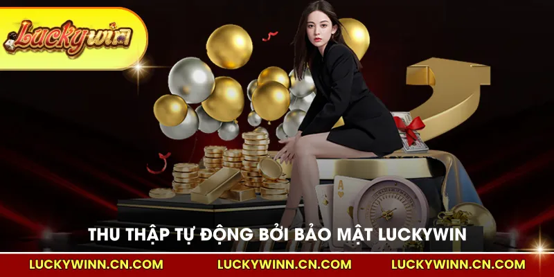 Thu thập tự động bởi Chính sách bảo mật LUCKYWIN