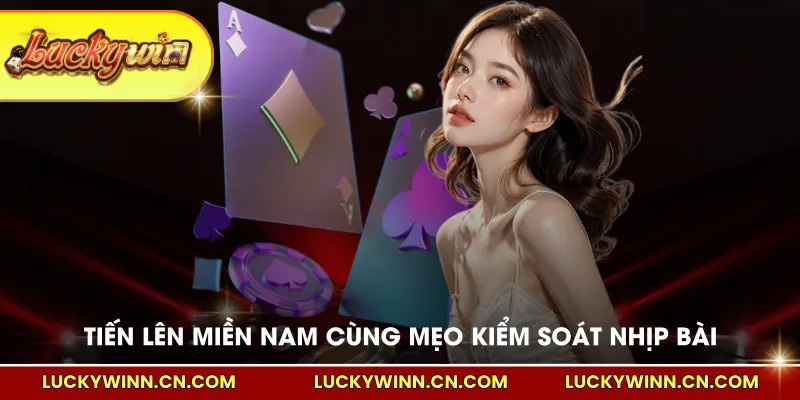 Tiến lên miền Nam cùng mẹo kiểm soát nhịp bài