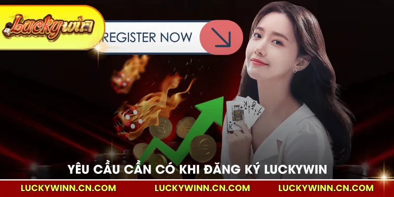 Yêu cầu cần có khi đăng ký LUCKYWIN